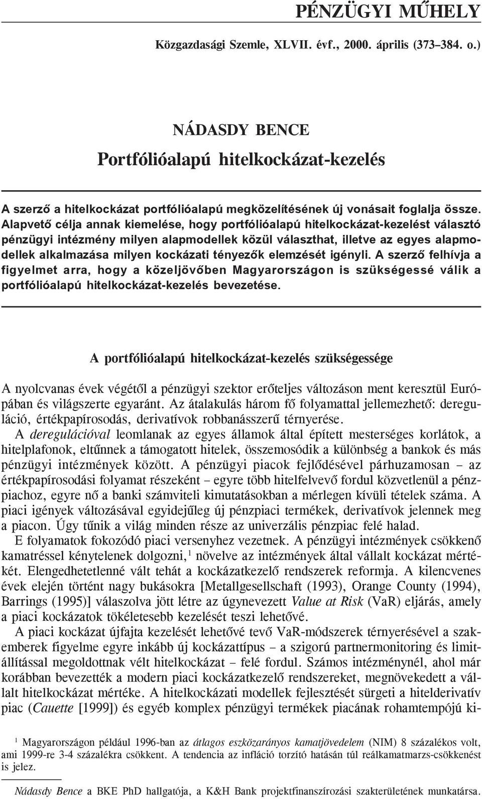 Alapvetõ célja annak kiemelése, hogy portfólióalapú hitelkockázat-kezelést választó pénzügyi intézmény milyen alapmodellek közül választhat, illetve az egyes alapmodellek alkalmazása milyen kockázati