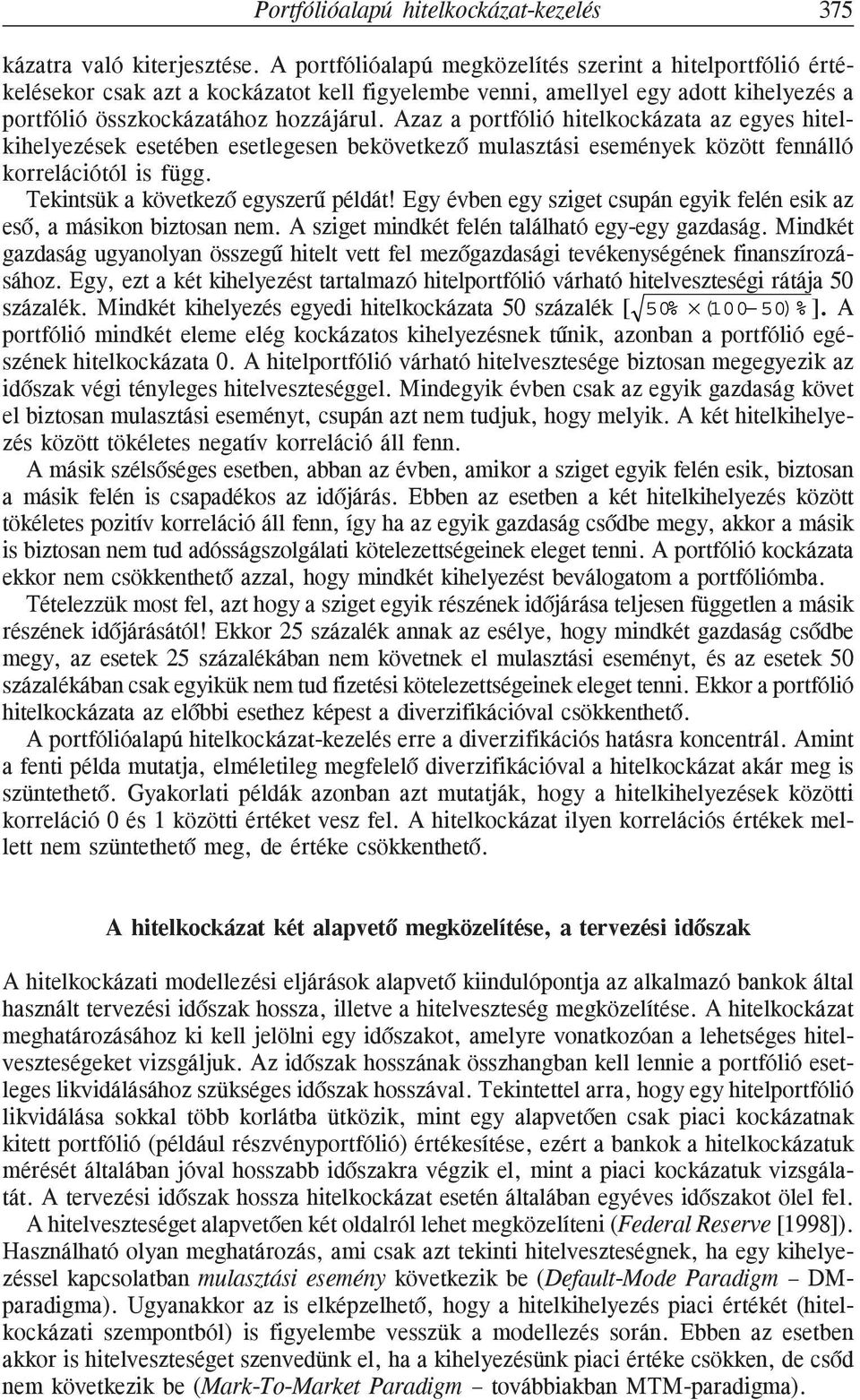 Azaz a portfólió hitelkockázata az egyes hitelkihelyezések esetében esetlegesen bekövetkezõ mulasztási események között fennálló korrelációtól is függ. Tekintsük a következõ egyszerû példát!