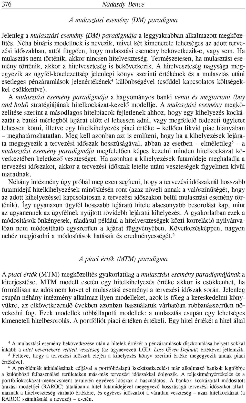 Ha mulasztás nem történik, akkor nincsen hitelveszteség. Természetesen, ha mulasztási esemény történik, akkor a hitelveszteség is bekövetkezik.