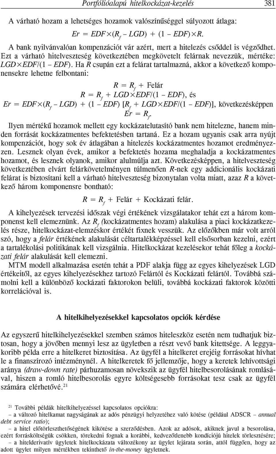 Ha R csupán ezt a felárat tartalmazná, akkor a következõ komponensekre lehetne felbontani: R = R f + Felár R = R f + LGD EDF/(1 EDF), és Er = EDF (R f LGD) + (1 EDF) [R f + LGD EDF/(1 EDF)],