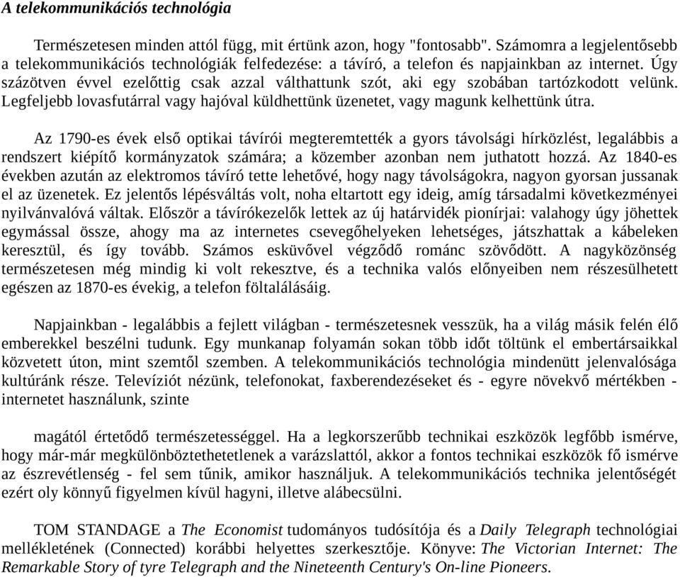 Úgy százötven évvel ezelőttig csak azzal válthattunk szót, aki egy szobában tartózkodott velünk. Legfeljebb lovasfutárral vagy hajóval küldhettünk üzenetet, vagy magunk kelhettünk útra.