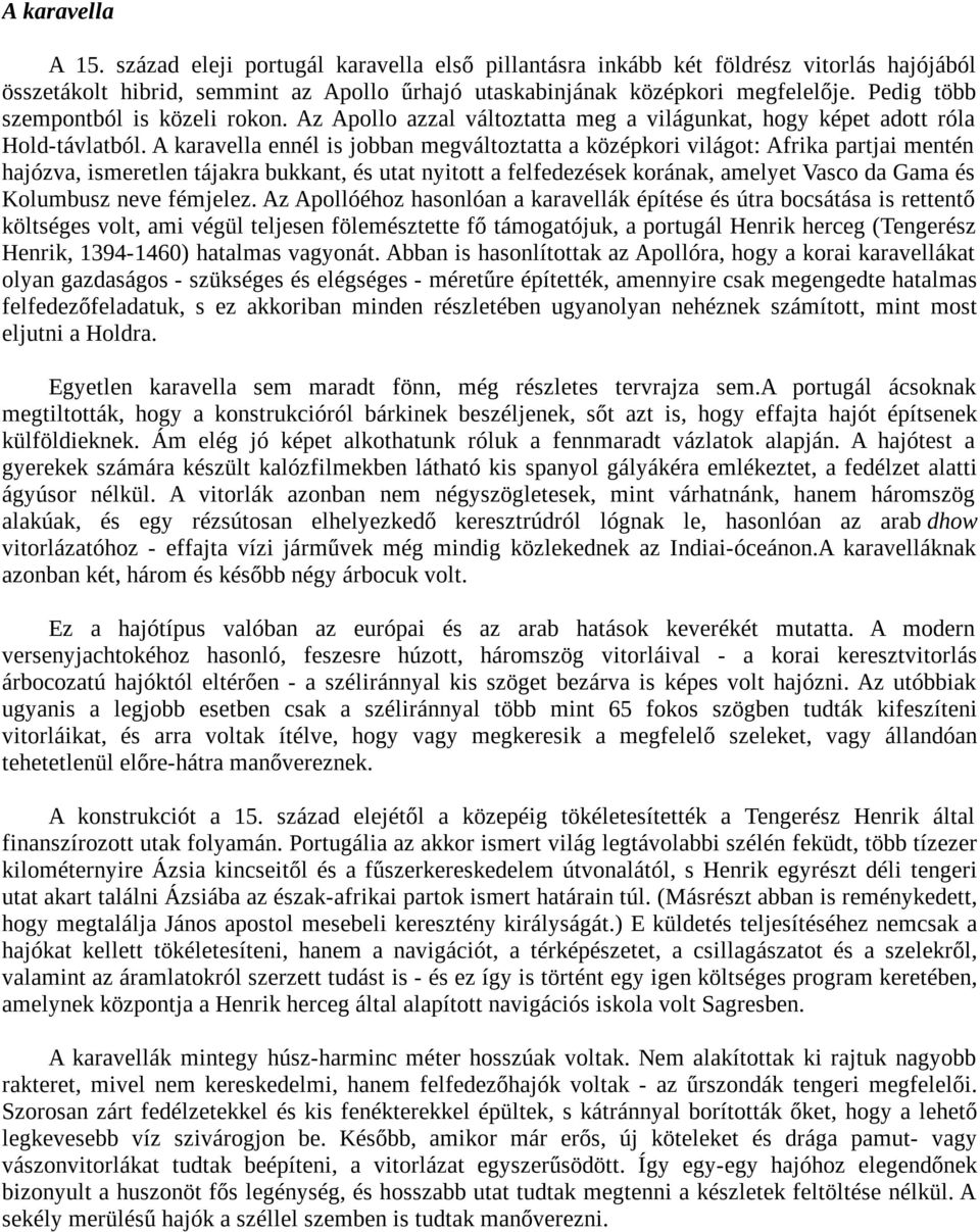 A karavella ennél is jobban megváltoztatta a középkori világot: Afrika partjai mentén hajózva, ismeretlen tájakra bukkant, és utat nyitott a felfedezések korának, amelyet Vasco da Gama és Kolumbusz