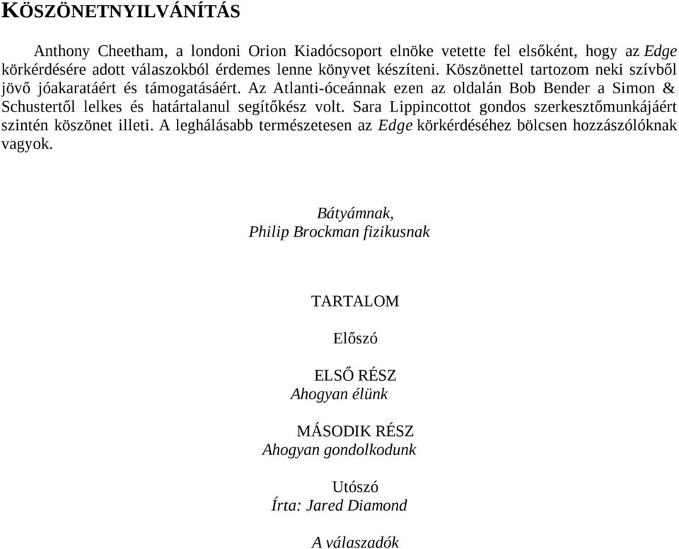 Az Atlanti-óceánnak ezen az oldalán Bob Bender a Simon & Schustertől lelkes és határtalanul segítőkész volt.