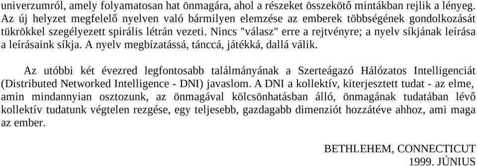 Nincs "válasz" erre a rejtvényre; a nyelv síkjának leírása a leírásaink síkja. A nyelv megbízatássá, tánccá, játékká, dallá válik.