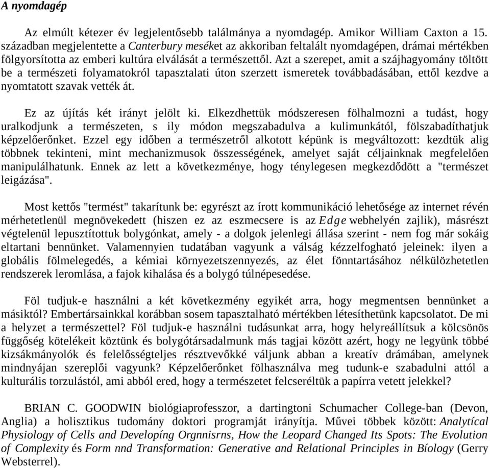 Azt a szerepet, amit a szájhagyomány töltött be a természeti folyamatokról tapasztalati úton szerzett ismeretek továbbadásában, ettől kezdve a nyomtatott szavak vették át.