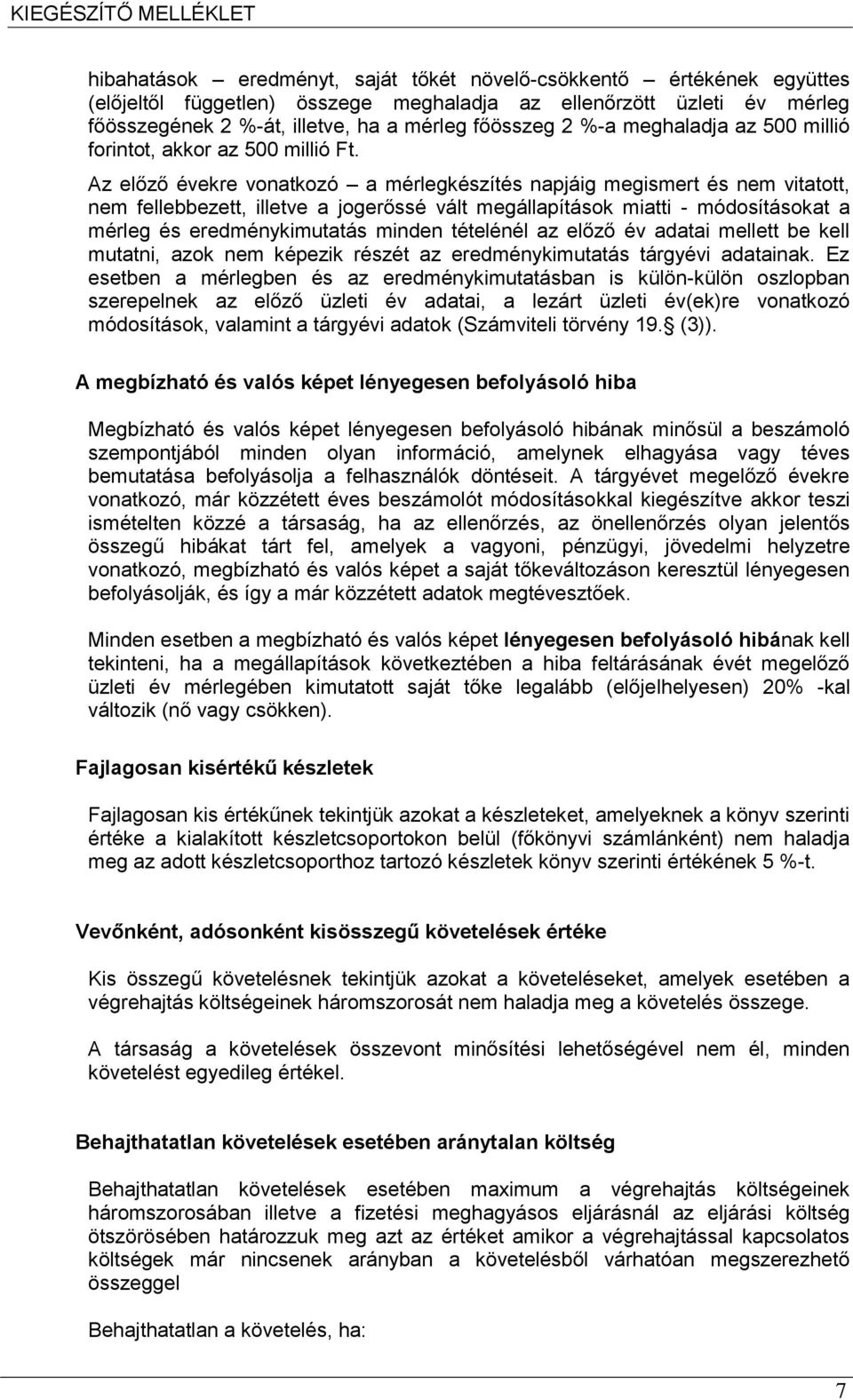 Az előző évekre vonatkozó a mérlegkészítés napjáig megismert és nem vitatott, nem fellebbezett, illetve a jogerőssé vált megállapítások miatti - módosításokat a mérleg és eredménykimutatás minden