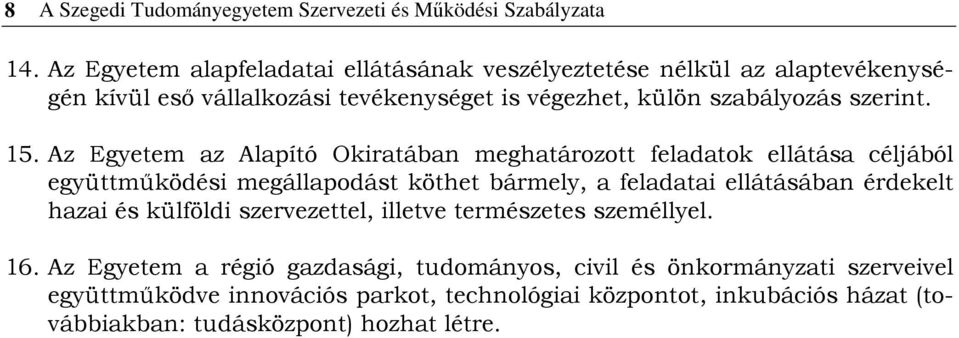 Az Egyetem az Alapító Okiratában meghatározott feladatok ellátása céljából együttmőködési megállapodást köthet bármely, a feladatai ellátásában érdekelt hazai