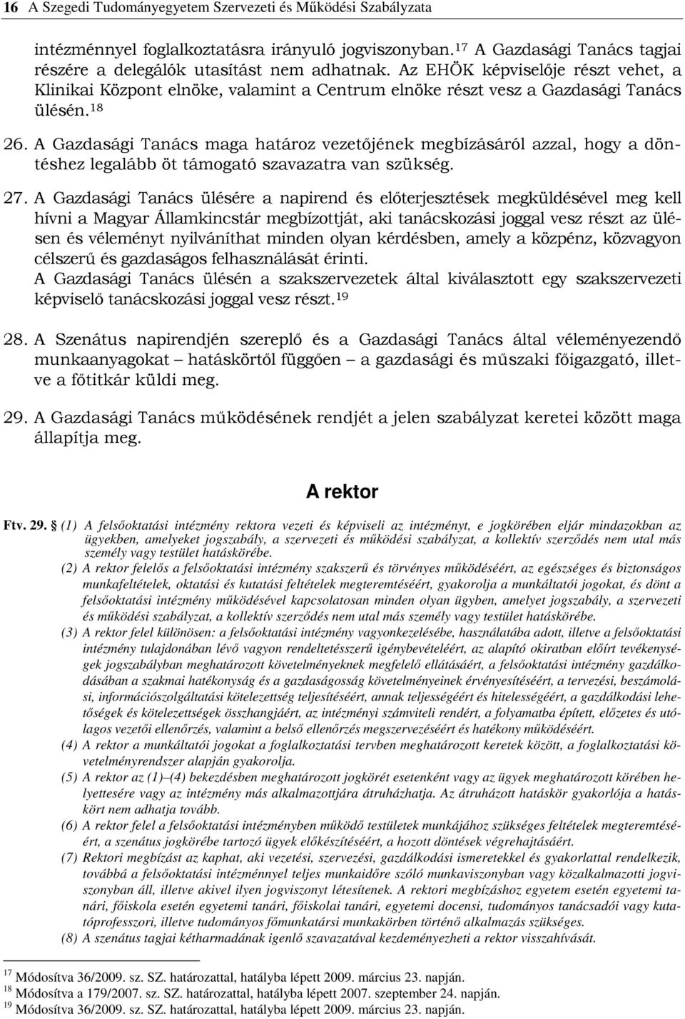 A Gazdasági Tanács maga határoz vezetıjének megbízásáról azzal, hogy a döntéshez legalább öt támogató szavazatra van szükség. 27.