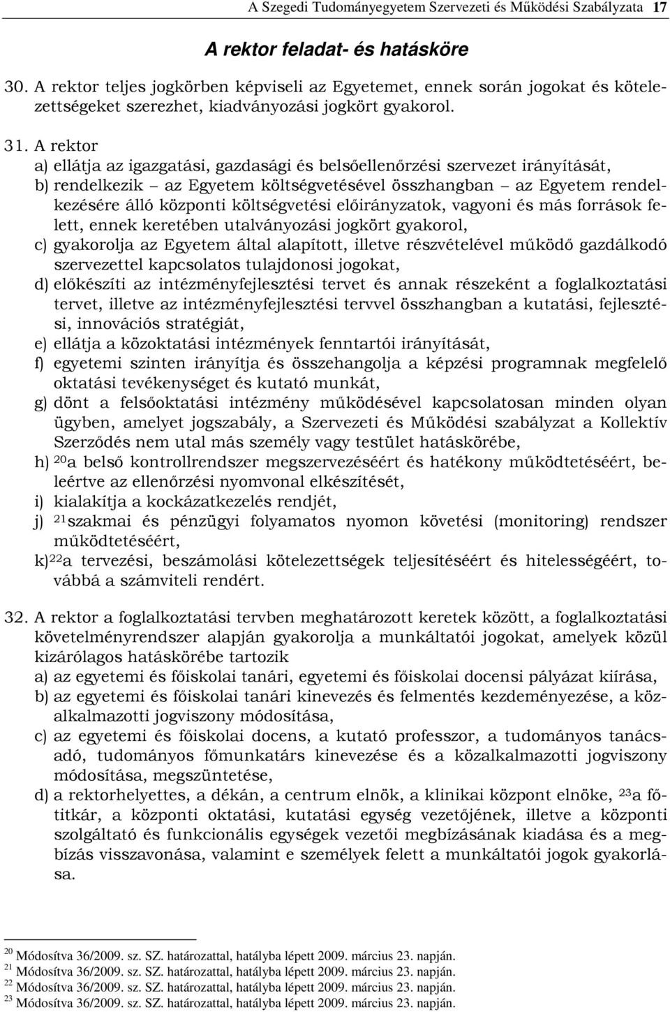 A rektor a) ellátja az igazgatási, gazdasági és belsıellenırzési szervezet irányítását, b) rendelkezik az Egyetem költségvetésével összhangban az Egyetem rendelkezésére álló központi költségvetési