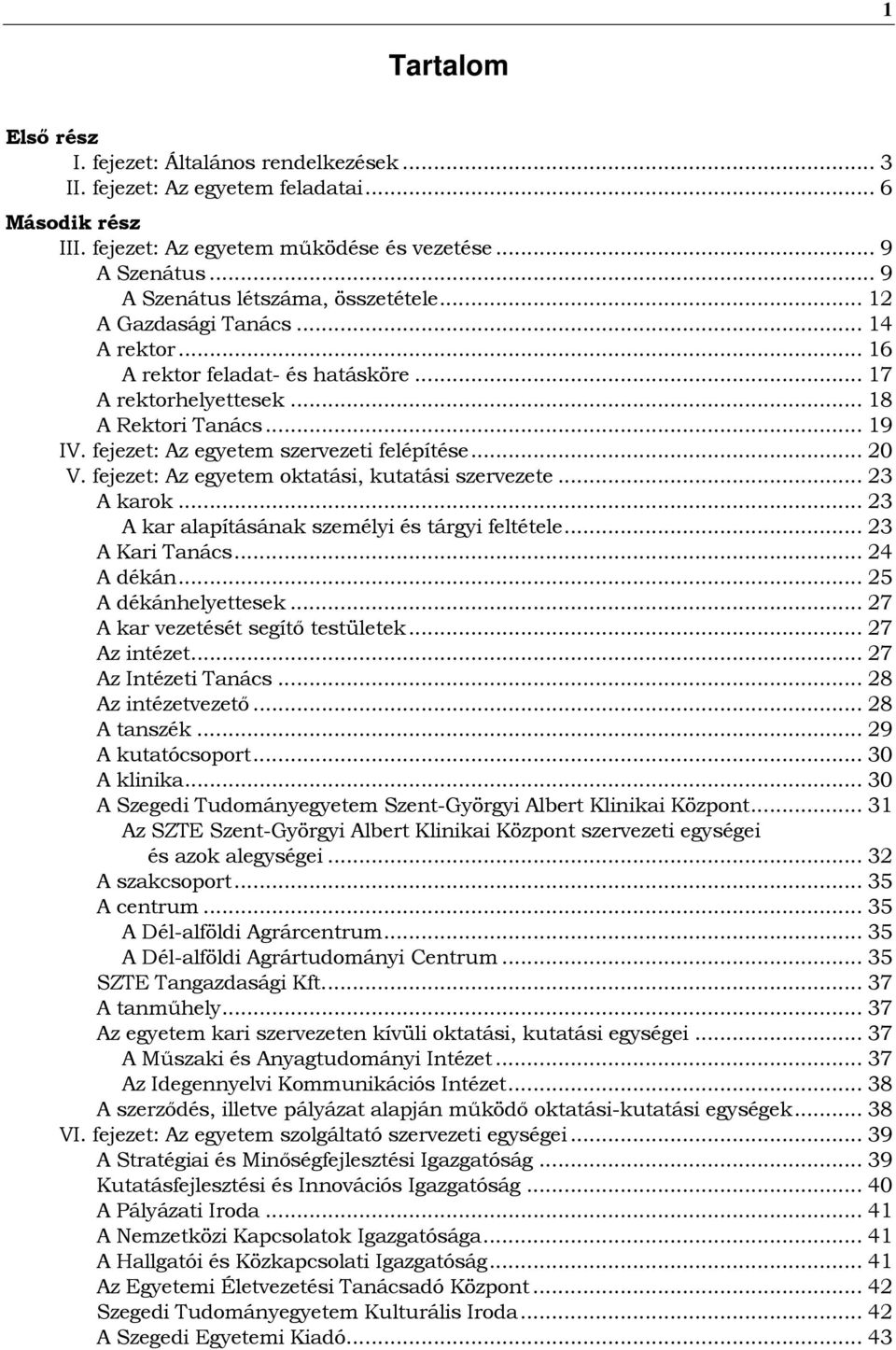 fejezet: Az egyetem szervezeti felépítése... 20 XVIV. fejezet: Az egyetem oktatási, kutatási szervezete... 23 A karok... 23 A kar alapításának személyi és tárgyi feltétele... 23 A Kari Tanács.