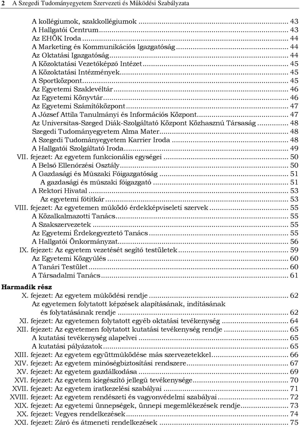 .. 46 Az Egyetemi Számítóközpont... 47 A József Attila Tanulmányi és Információs Központ... 47 Az Universitas-Szeged Diák-Szolgáltató Központ Közhasznú Társaság... 48 Szegedi Tudományegyetem Alma Mater.