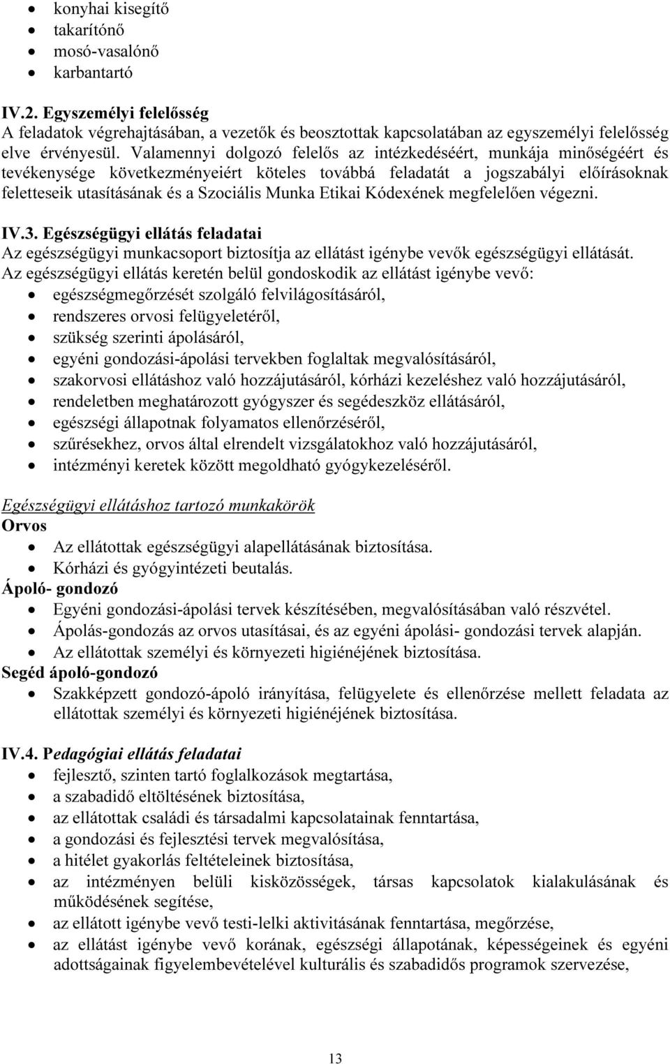 Etikai Kódexének megfelelően végezni. IV.3. Egészségügyi ellátás feladatai Az egészségügyi munkacsoport biztosítja az ellátást igénybe vevők egészségügyi ellátását.