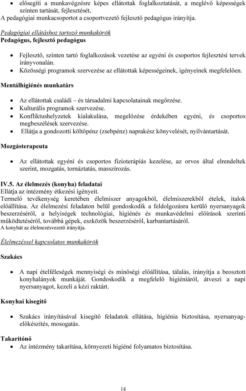 Közösségi programok szervezése az ellátottak képességeinek, igényeinek megfelelően. Mentálhigiénés munkatárs Az ellátottak családi és társadalmi kapcsolatainak megőrzése.