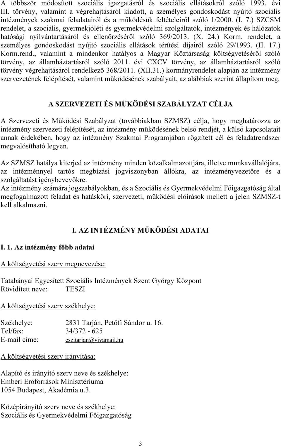 ) SZCSM rendelet, a szociális, gyermekjóléti és gyermekvédelmi szolgáltatók, intézmények és hálózatok hatósági nyilvántartásáról és ellenőrzéséről szóló 369/2013. (X. 24.) Korm.