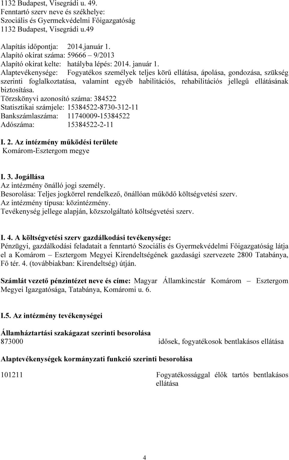 Alaptevékenysége: Fogyatékos személyek teljes körű ellátása, ápolása, gondozása, szükség szerinti foglalkoztatása, valamint egyéb habilitációs, rehabilitációs jellegű ellátásának biztosítása.