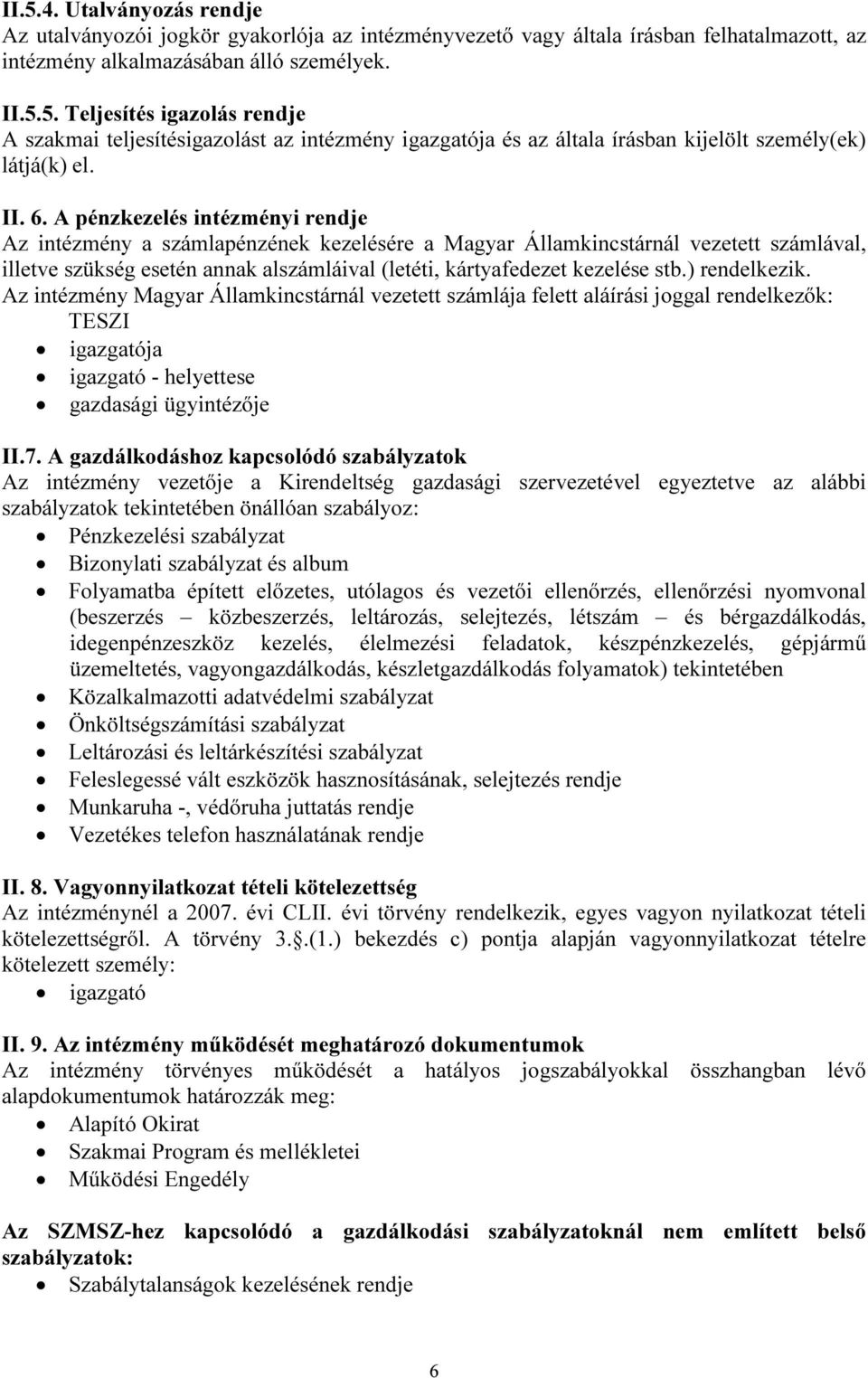 A pénzkezelés intézményi rendje Az intézmény a számlapénzének kezelésére a Magyar Államkincstárnál vezetett számlával, illetve szükség esetén annak alszámláival (letéti, kártyafedezet kezelése stb.