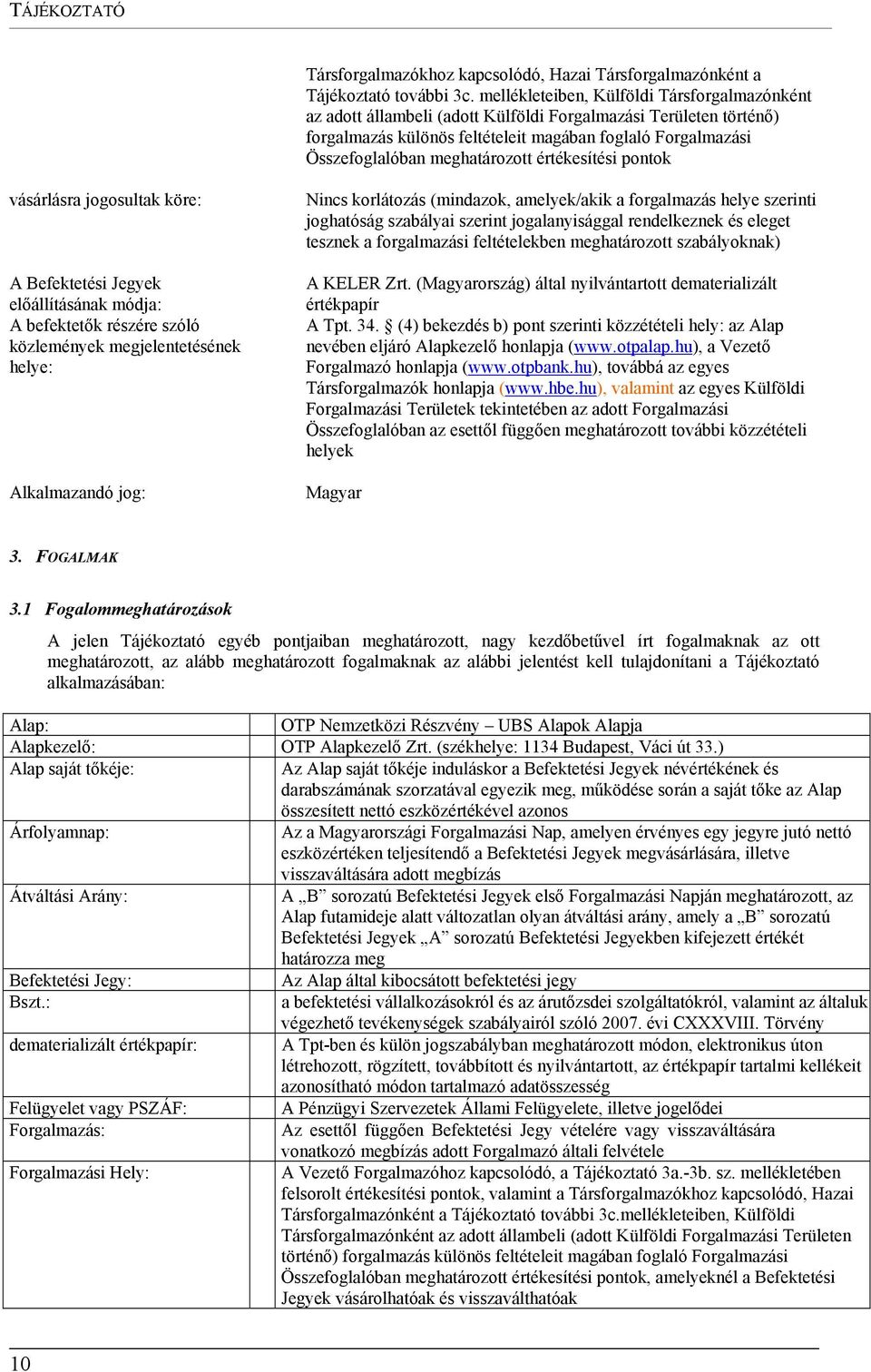 meghatározott értékesítési pontok vásárlásra jogosultak köre: A Befektetési Jegyek előállításának módja: A befektetők részére szóló közlemények megjelentetésének helye: Alkalmazandó jog: Nincs