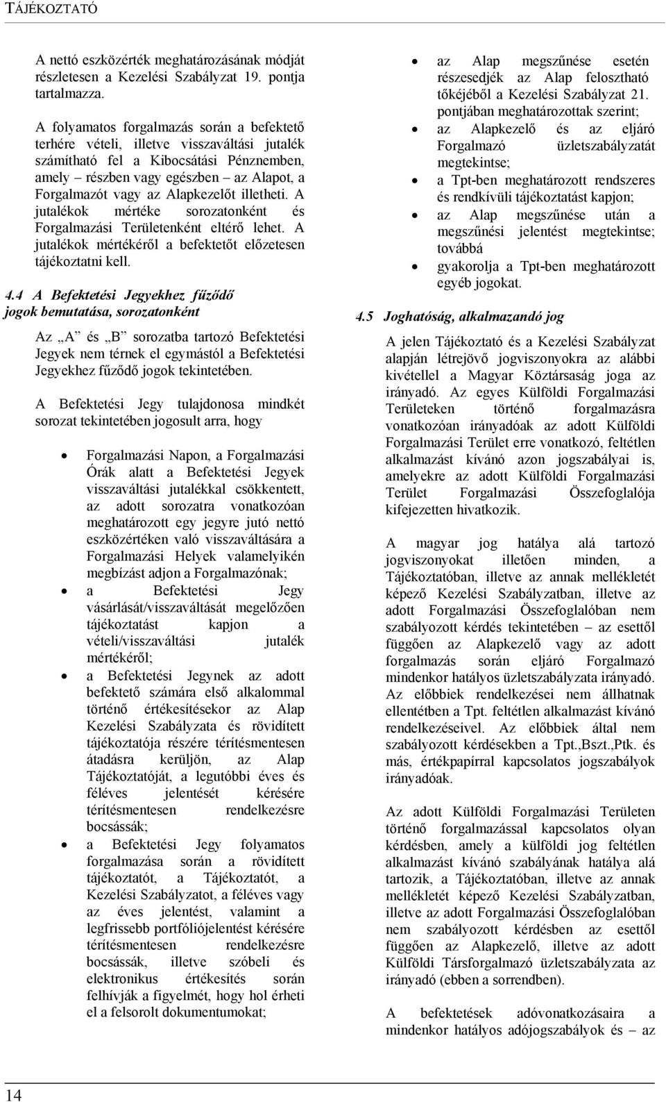 Alapkezelőt illetheti. A jutalékok mértéke sorozatonként és Forgalmazási Területenként eltérő lehet. A jutalékok mértékéről a befektetőt előzetesen tájékoztatni kell. 4.