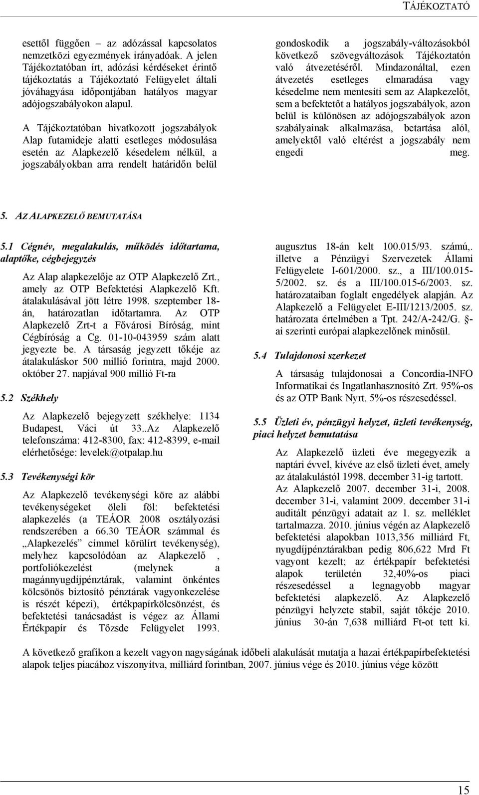 A Tájékoztatóban hivatkozott jogszabályok Alap futamideje alatti esetleges módosulása esetén az Alapkezelő késedelem nélkül, a jogszabályokban arra rendelt határidőn belül gondoskodik a