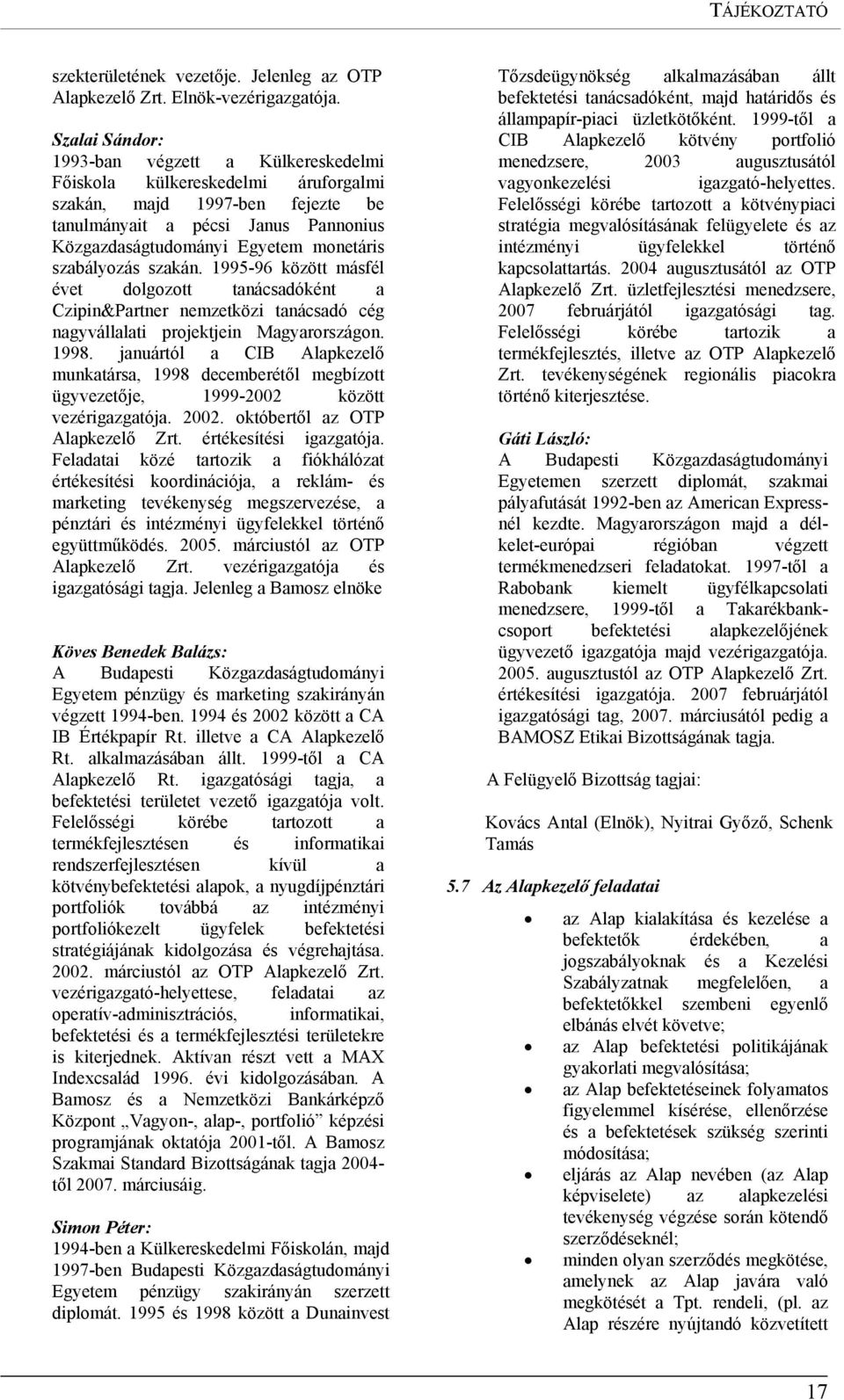 szabályozás szakán. 1995-96 között másfél évet dolgozott tanácsadóként a Czipin&Partner nemzetközi tanácsadó cég nagyvállalati projektjein Magyarországon. 1998.