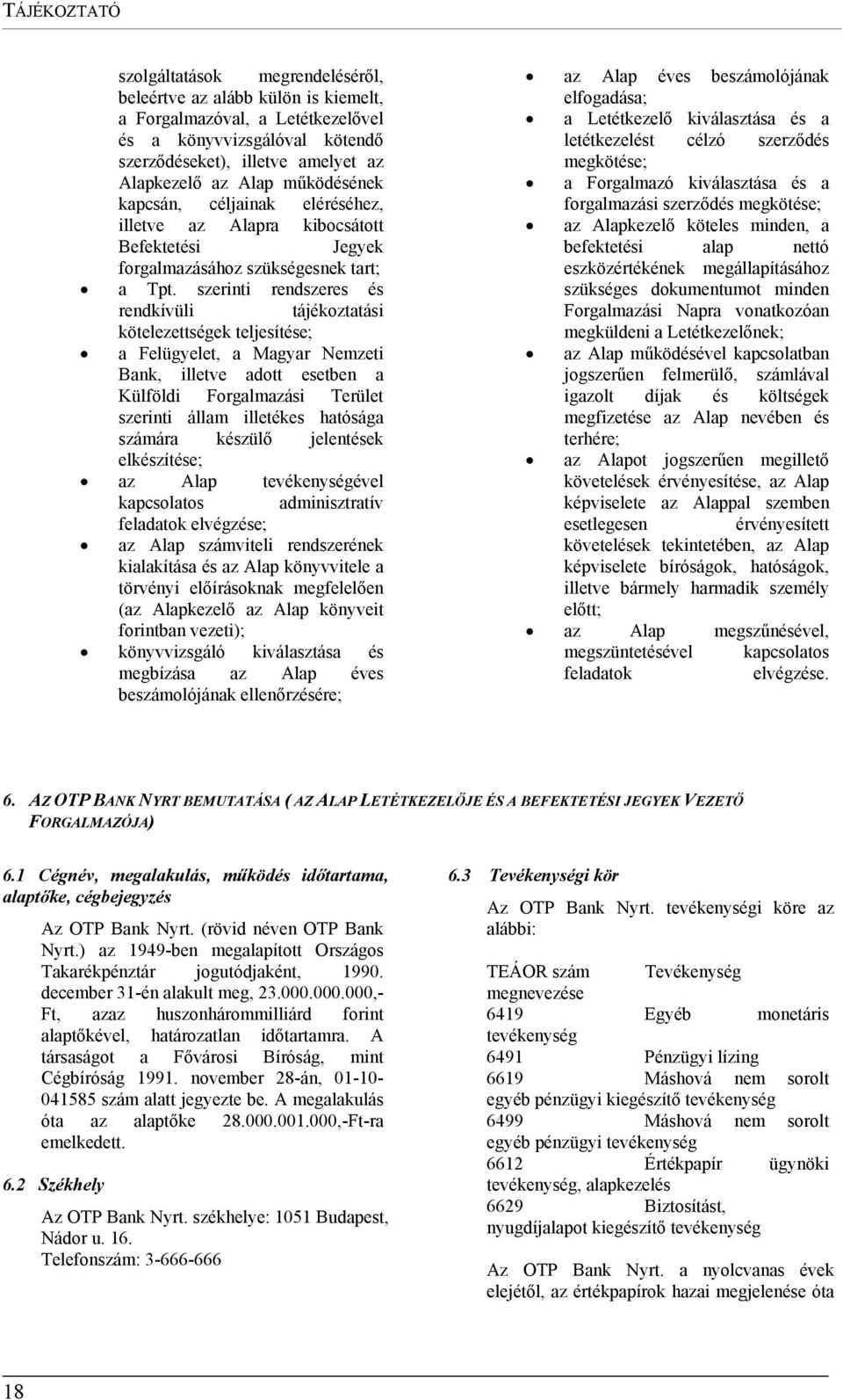 szerinti rendszeres és rendkívüli tájékoztatási kötelezettségek teljesítése; a Felügyelet, a Magyar Nemzeti Bank, illetve adott esetben a Külföldi Forgalmazási Terület szerinti állam illetékes