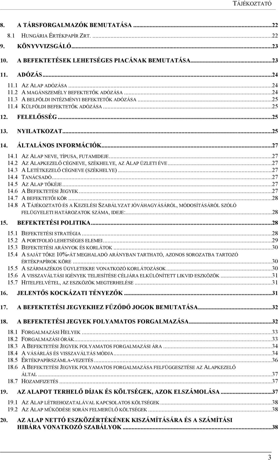 ÁLTALÁNOS INFORMÁCIÓK...27 14.1 AZ ALAP NEVE, TÍPUSA, FUTAMIDEJE...27 14.2 AZ ALAPKEZELŐ CÉGNEVE, SZÉKHELYE, AZ ALAP ÜZLETI ÉVE...27 14.3 A LETÉTKEZELŐ CÉGNEVE (SZÉKHELYE)...27 14.4 TANÁCSADÓ...27 14.5 AZ ALAP TŐKÉJE.