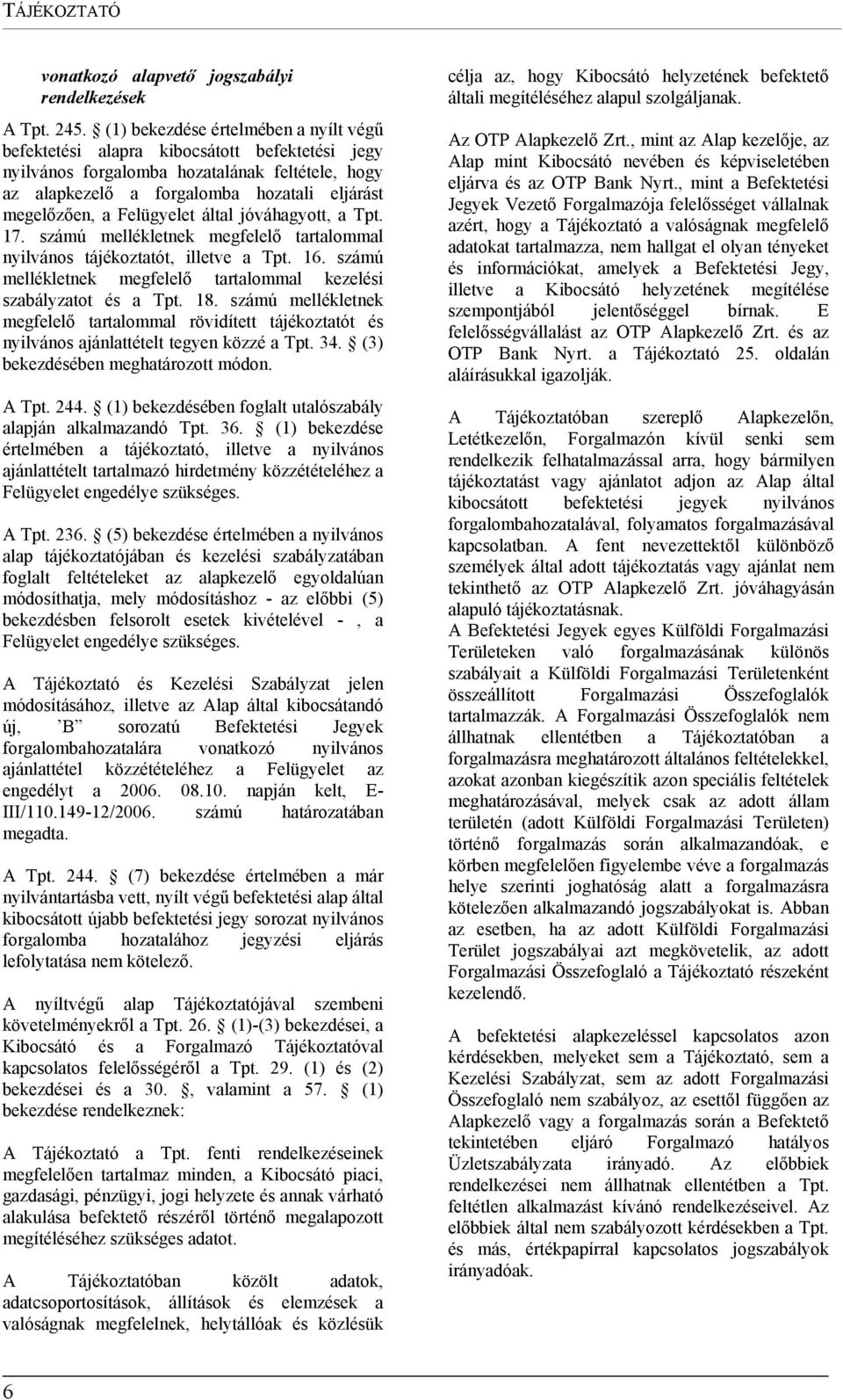 Felügyelet által jóváhagyott, a Tpt. 17. számú mellékletnek megfelelő tartalommal nyilvános tájékoztatót, illetve a Tpt. 16. számú mellékletnek megfelelő tartalommal kezelési szabályzatot és a Tpt.