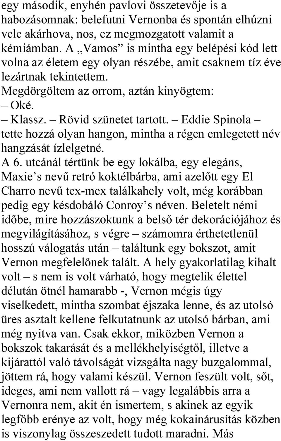 Eddie Spinola tette hozzá olyan hangon, mintha a régen emlegetett név hangzását ízlelgetné. A 6.