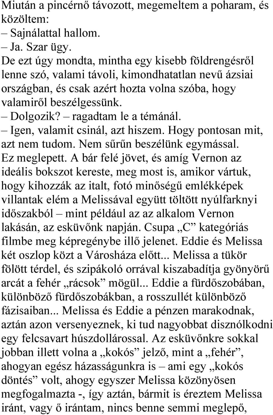 ragadtam le a témánál. Igen, valamit csinál, azt hiszem. Hogy pontosan mit, azt nem tudom. Nem sűrűn beszélünk egymással. Ez meglepett.