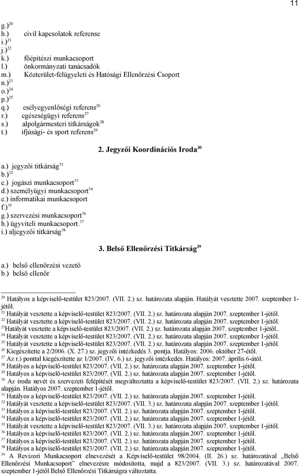 ) személyügyi munkacsoport 34 e.) informatikai munkacsoport f.) 35 g.) szervezési munkacsoport 36 h.) ügyviteli munkacsoport. 37 i.) aljegyzői titkárság 38 a.) belső ellenőrzési vezető b.