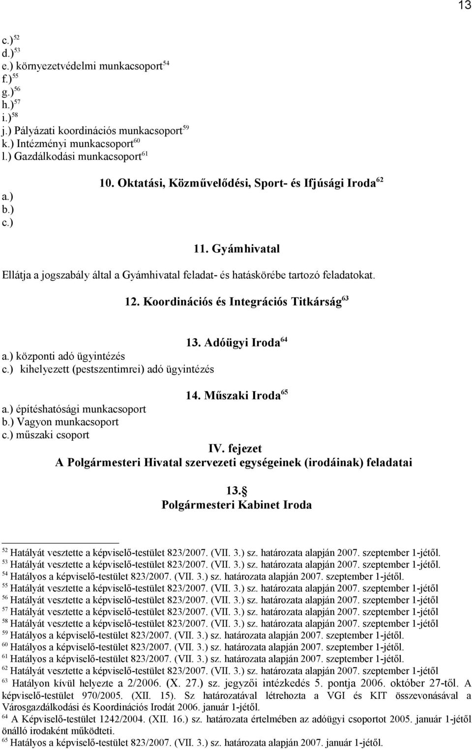 Koordinációs és Integrációs Titkárság 63 13. Adóügyi Iroda 64 a.) központi adó ügyintézés c.) kihelyezett (pestszentimrei) adó ügyintézés 14. Műszaki Iroda 65 a.) építéshatósági munkacsoport b.