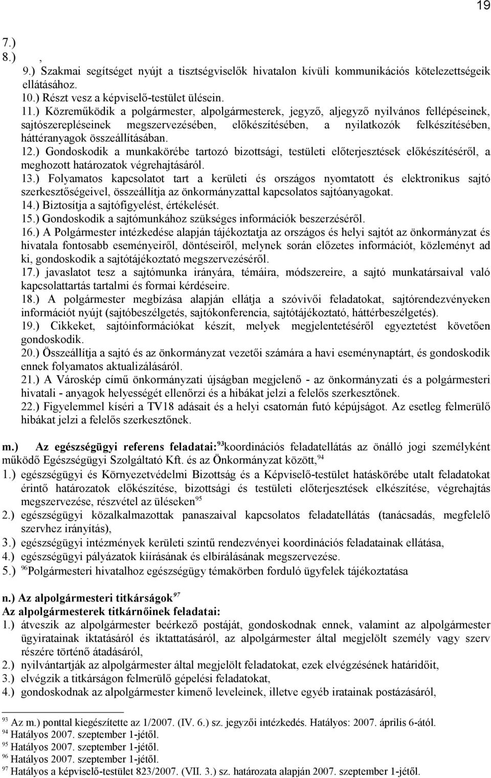 összeállításában. 12.) Gondoskodik a munkakörébe tartozó bizottsági, testületi előterjesztések előkészítéséről, a meghozott határozatok végrehajtásáról. 13.