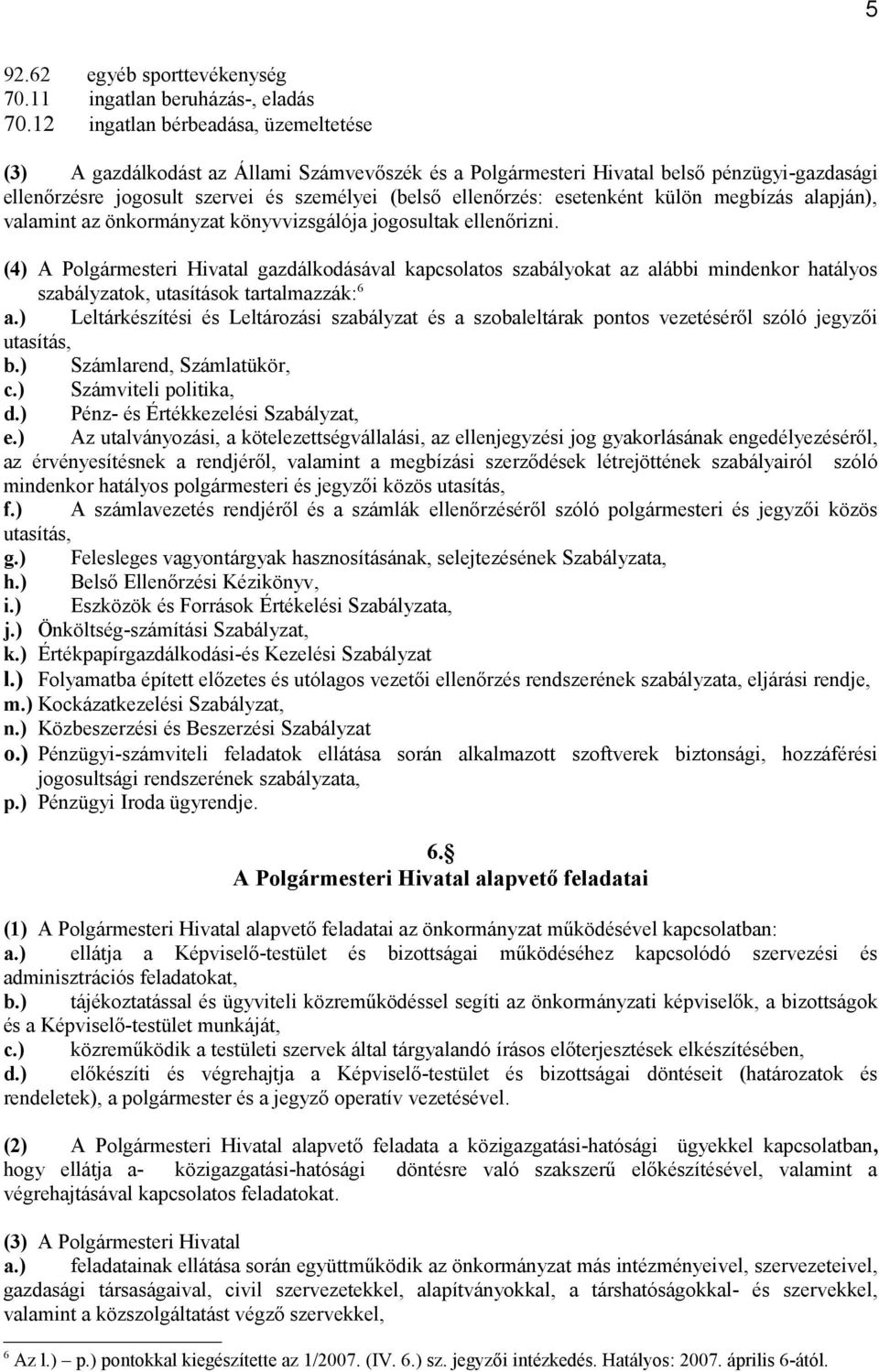 esetenként külön megbízás alapján), valamint az önkormányzat könyvvizsgálója jogosultak ellenőrizni.