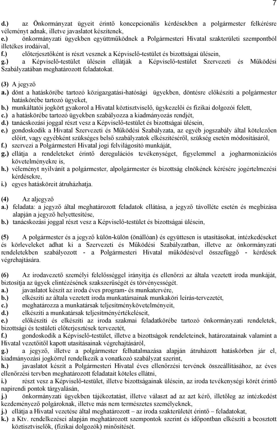 ) a Képviselő-testület ülésein ellátják a Képviselő-testület Szervezeti és Működési Szabályzatában meghatározott feladatokat. (3) A jegyző a.