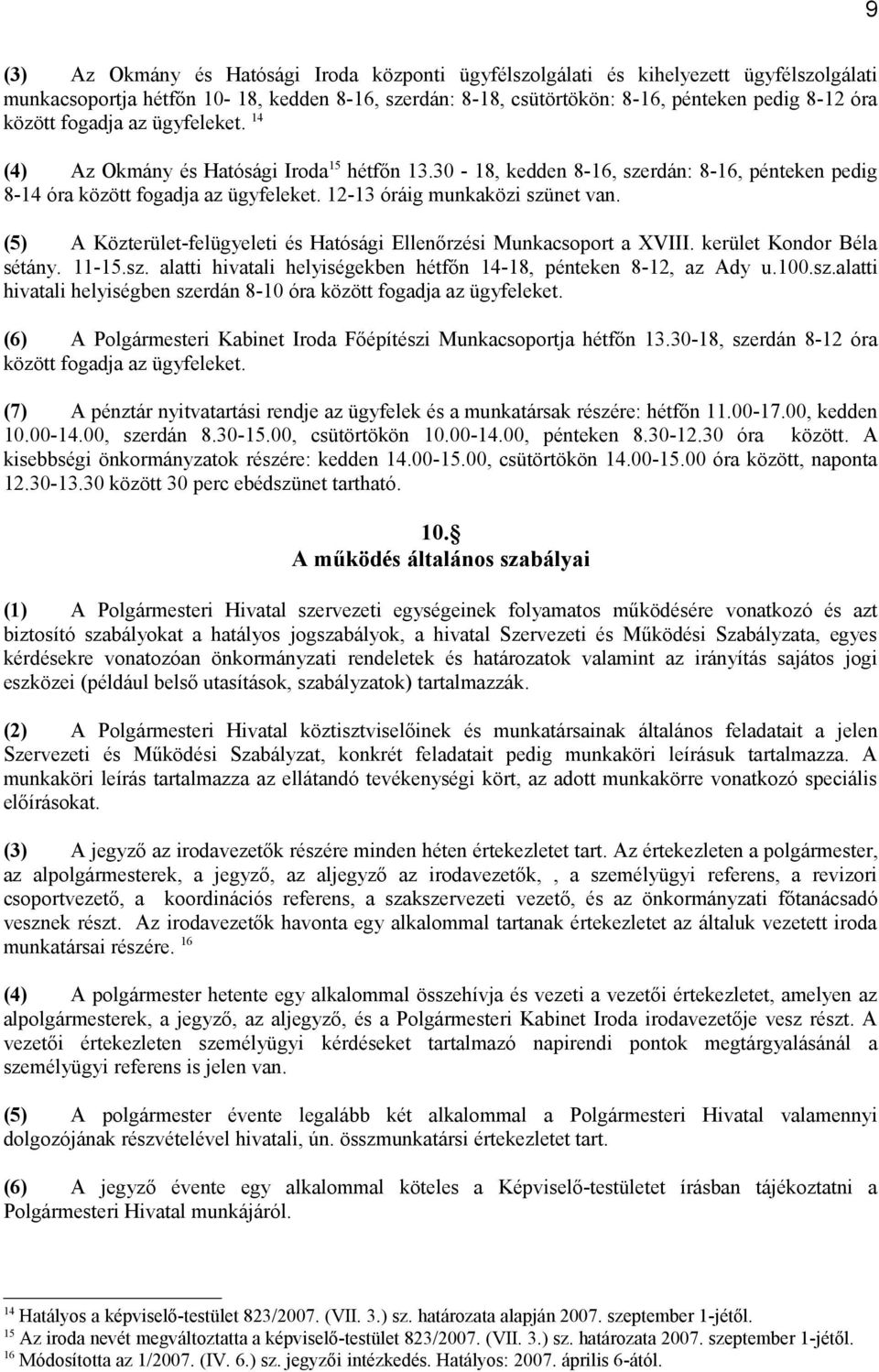 (5) A Közterület-felügyeleti és Hatósági Ellenőrzési Munkacsoport a XVIII. kerület Kondor Béla sétány. 11-15.sz. alatti hivatali helyiségekben hétfőn 14-18, pénteken 8-12, az Ady u.100.sz.alatti hivatali helyiségben szerdán 8-10 óra között fogadja az ügyfeleket.