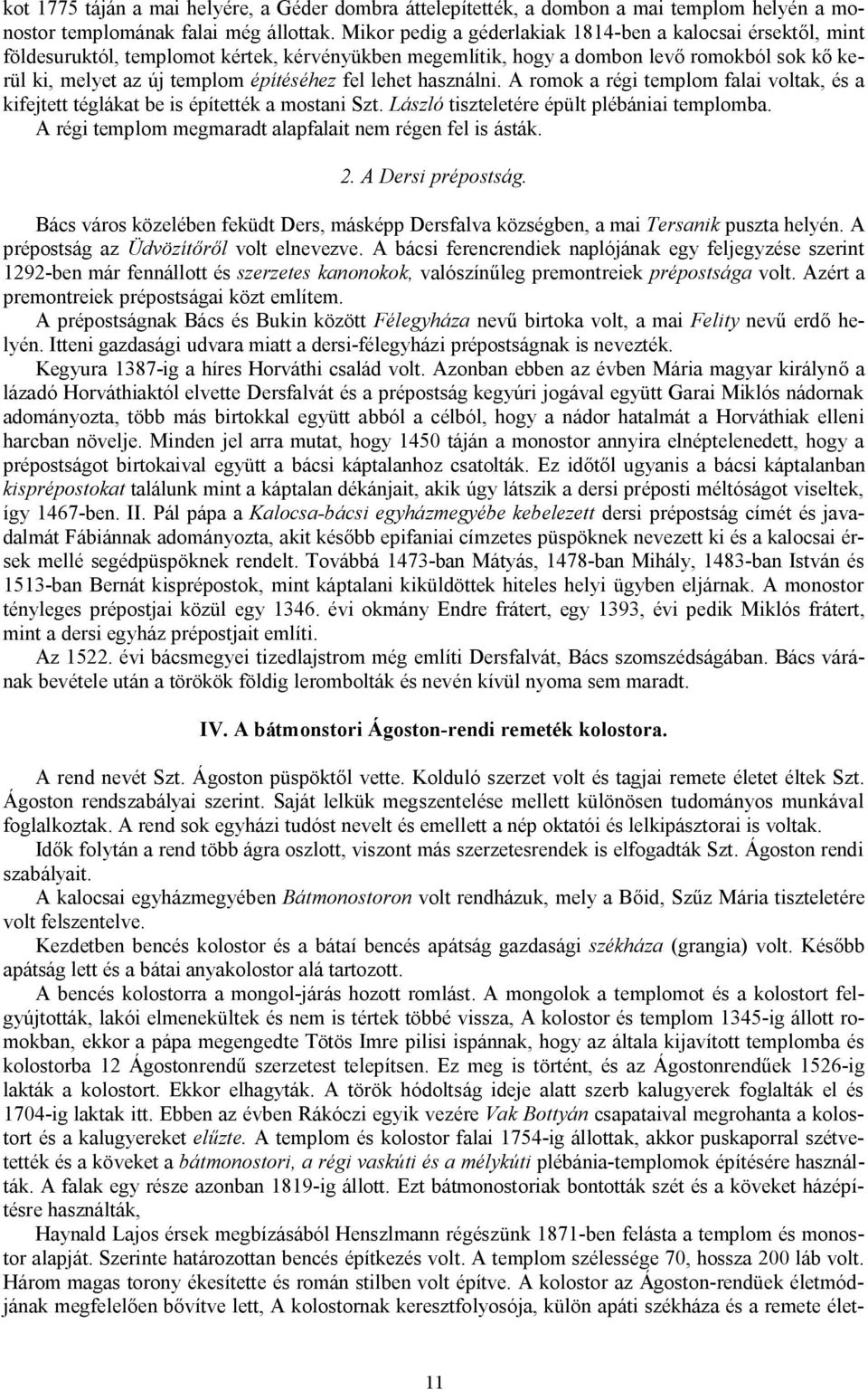 lehet használni. A romok a régi templom falai voltak, és a kifejtett téglákat be is építették a mostani Szt. László tiszteletére épült plébániai templomba.