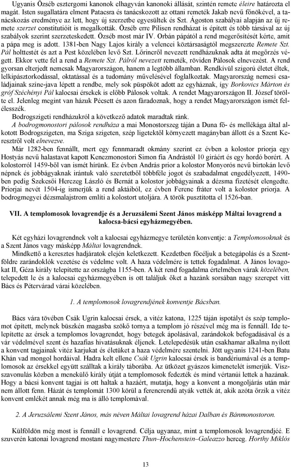 Ágoston szabályai alapján az űj remete szerzet constitutióit is megalkották. Özséb erre Pilisen rendházat is épített és több társával az új szabályok szerint szerzeteskedett. Özséb most már IV.