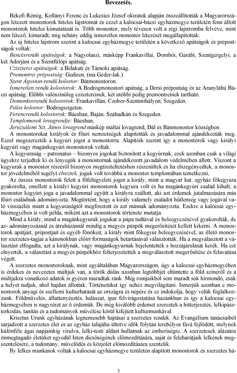 monostorok hiteles kimutatását is. Több monostor, mely tévesen volt a régi lajstromba felvéve, mint nem létező, kimaradt, míg néhány eddig ismeretlen monostor létezését megállapították.