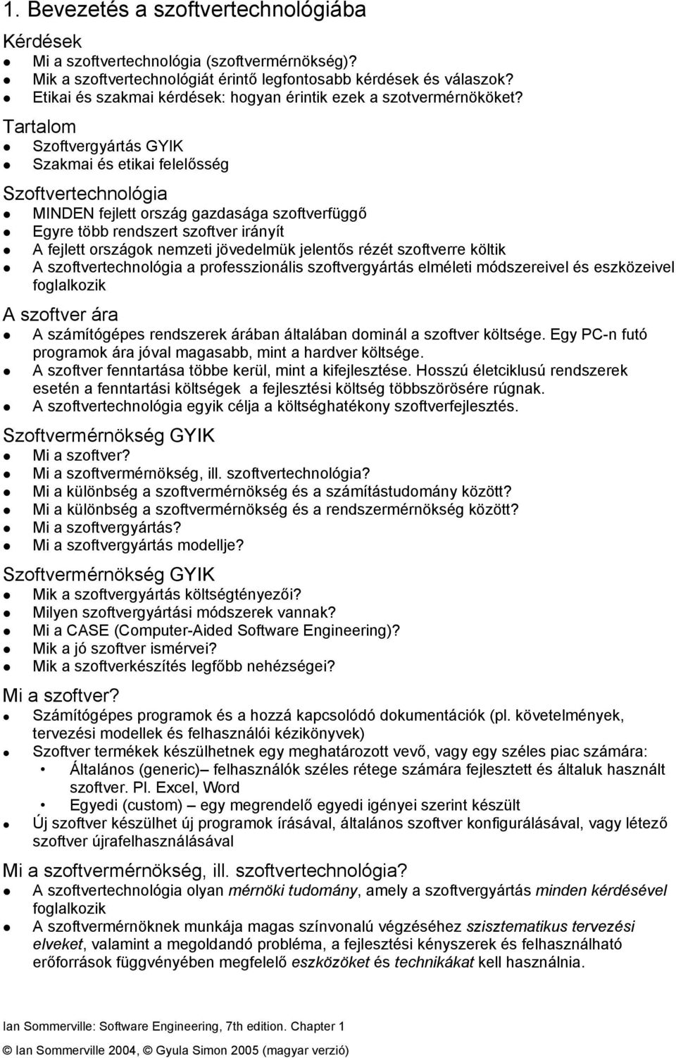 Tartalom Szoftvergyártás GYIK Szakmai és etikai felelősség Szoftvertechnológia MINDEN fejlett ország gazdasága szoftverfüggő Egyre több rendszert szoftver irányít A fejlett országok nemzeti