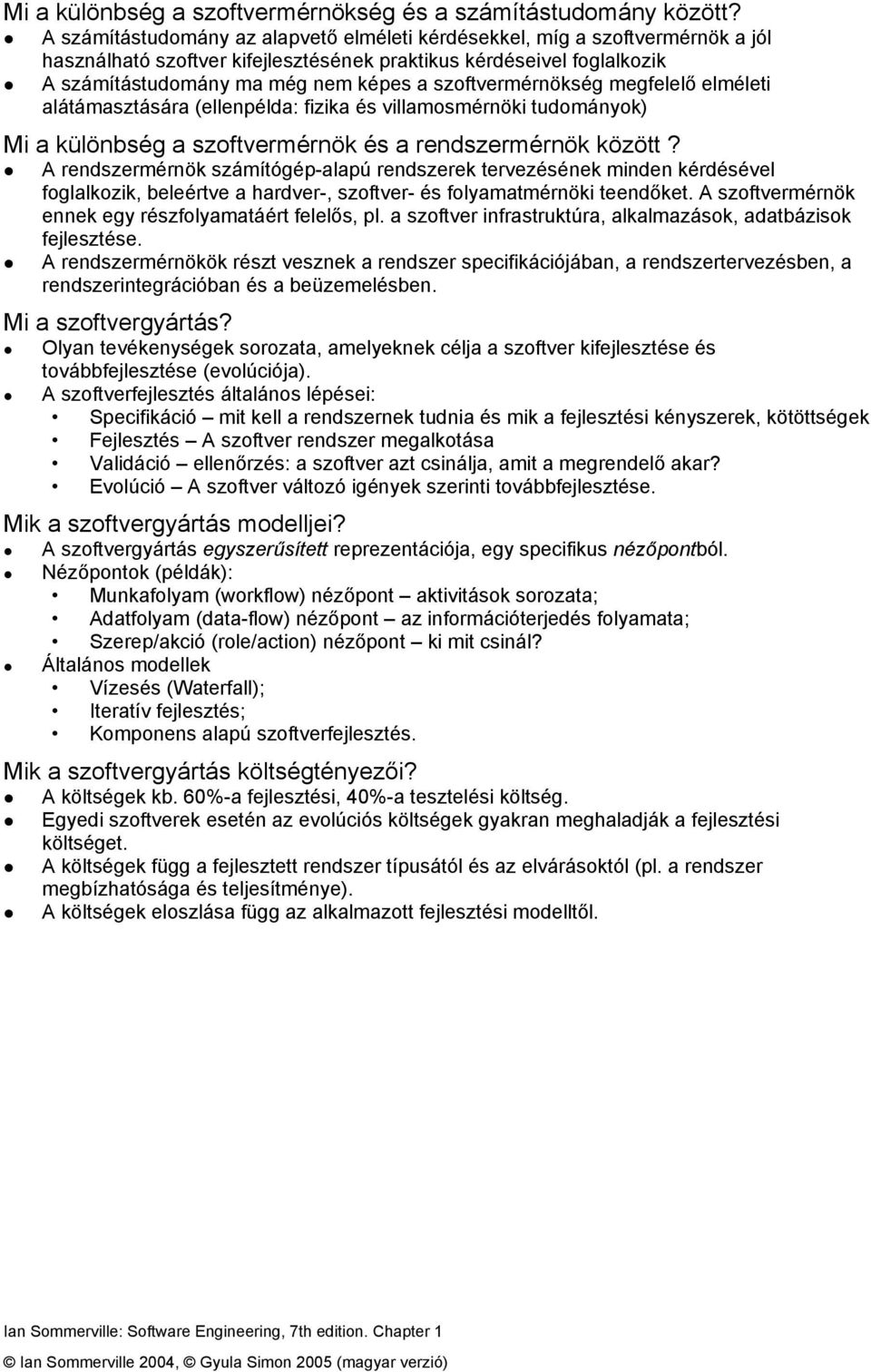 szoftvermérnökség megfelelő elméleti alátámasztására (ellenpélda: fizika és villamosmérnöki tudományok) Mi a különbség a szoftvermérnök és a rendszermérnök között?