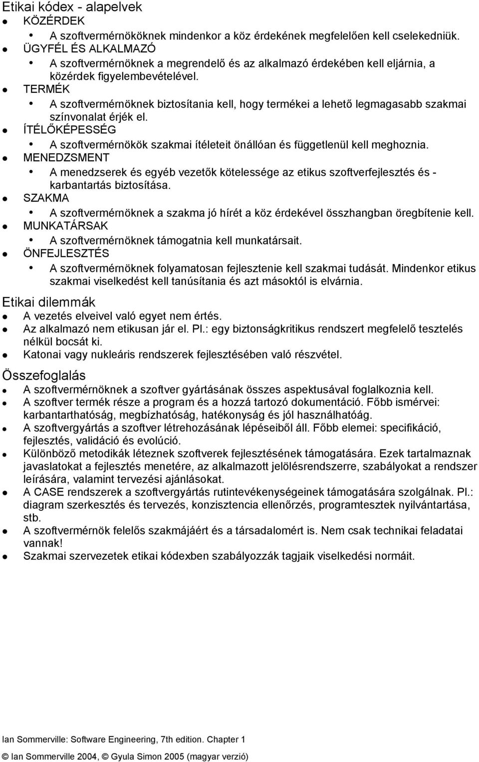 TERMÉK A szoftvermérnöknek biztosítania kell, hogy termékei a lehető legmagasabb szakmai színvonalat érjék el.