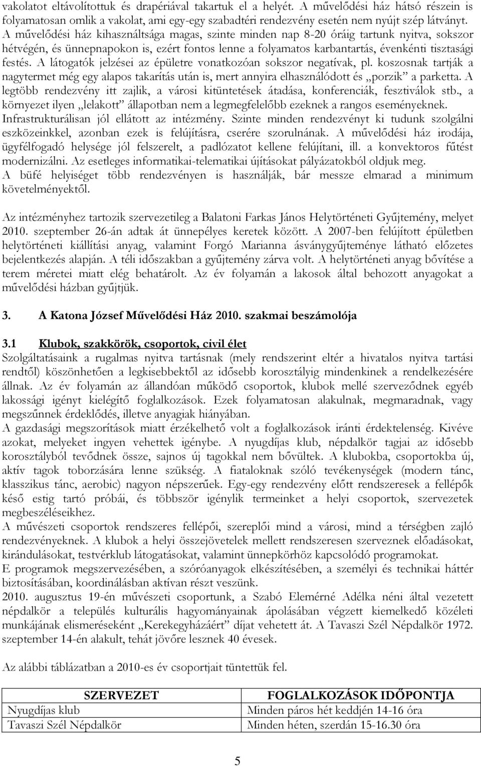 A látogatók jelzései az épületre vonatkozóan sokszor negatívak, pl. koszosnak tartják a nagytermet még egy alapos takarítás után is, mert annyira elhasználódott és porzik a parketta.