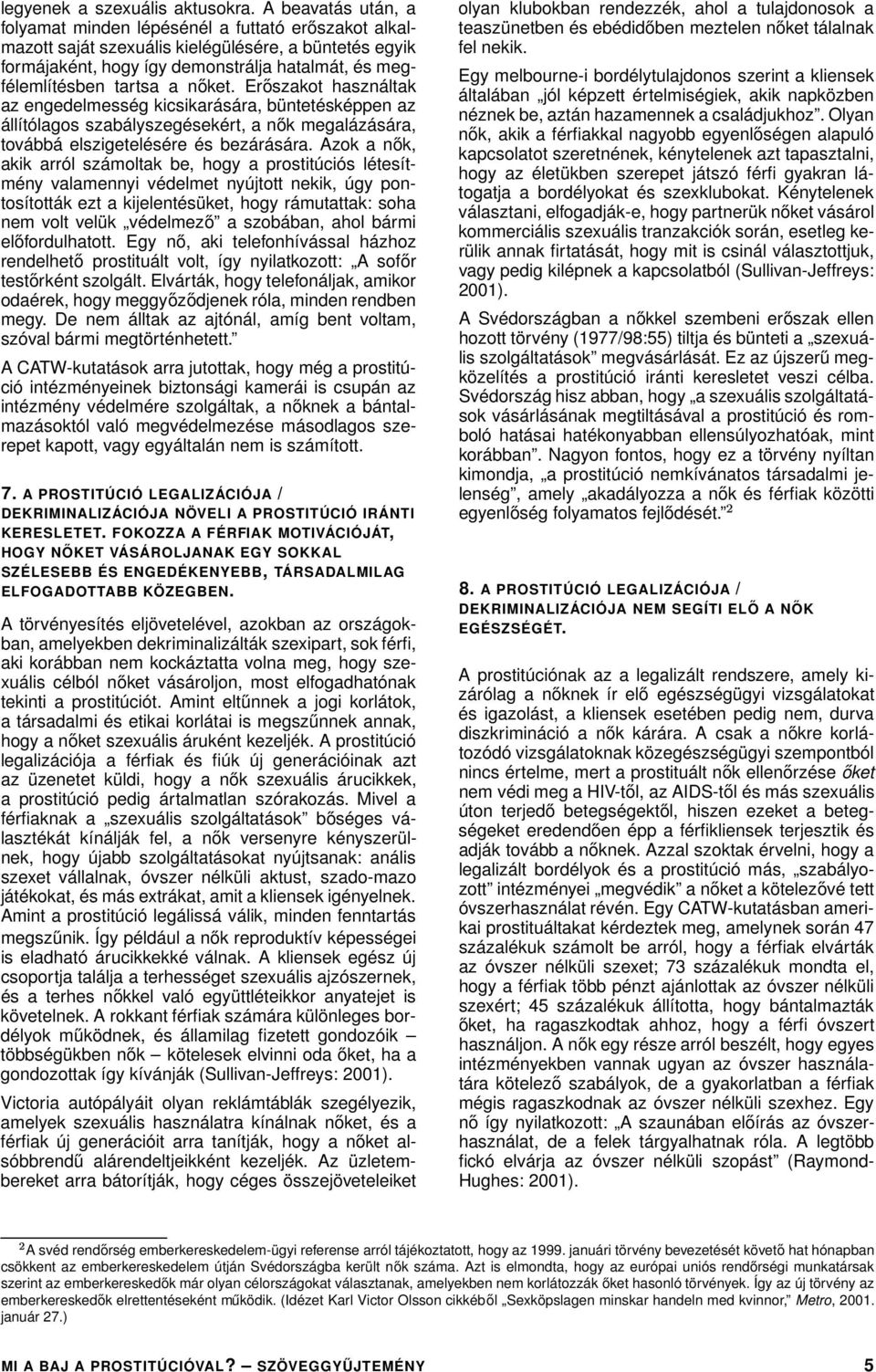 nőket. Erőszakot használtak az engedelmesség kicsikarására, büntetésképpen az állítólagos szabályszegésekért, a nők megalázására, továbbá elszigetelésére és bezárására.