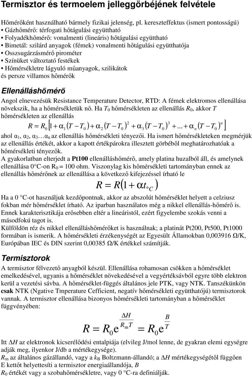 együtthatója Osszsugárzásmérı pirométer Színüket változtató festékek Hımérsékletre lágyuló mőanyagok, szilikátok és persze villamos hımérık Ellenálláshımérı Angol elnevezésük Resistance emperature