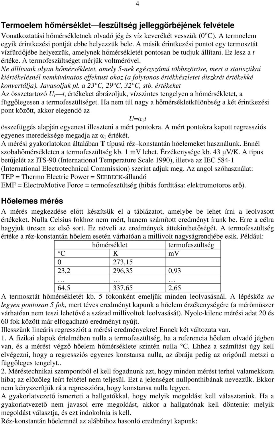 Ne állítsunk olyan hımérsékletet, amely 5-nek egészszámú többszöröse, mert a statisztikai kiértékelésnél nemkívánatos effektust okoz (a folytonos értékkészletet diszkrét értékekké konvertálja).