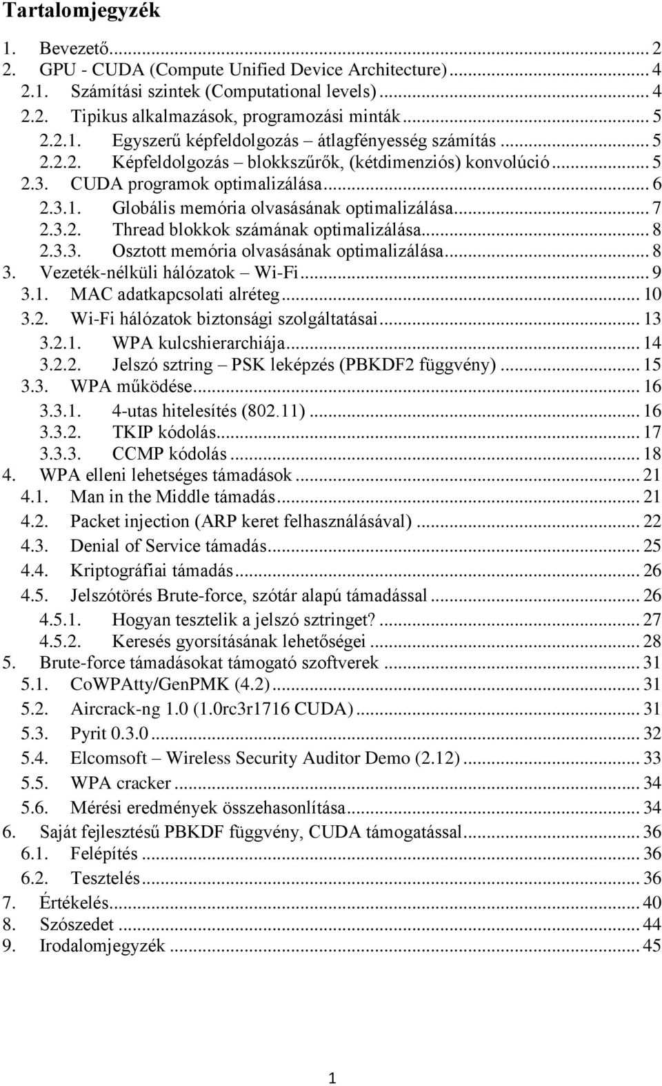 .. 8 2.3.3. Osztott memória olvasásának optimalizálása... 8 3. Vezeték-nélküli hálózatok Wi-Fi... 9 3.1. MAC adatkapcsolati alréteg... 10 3.2. Wi-Fi hálózatok biztonsági szolgáltatásai... 13 3.2.1. WPA kulcshierarchiája.