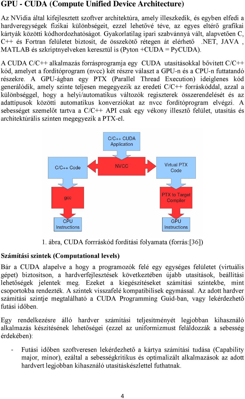 net, JAVA, MATLAB és szkriptnyelveken keresztül is (Pyton +CUDA = PyCUDA).