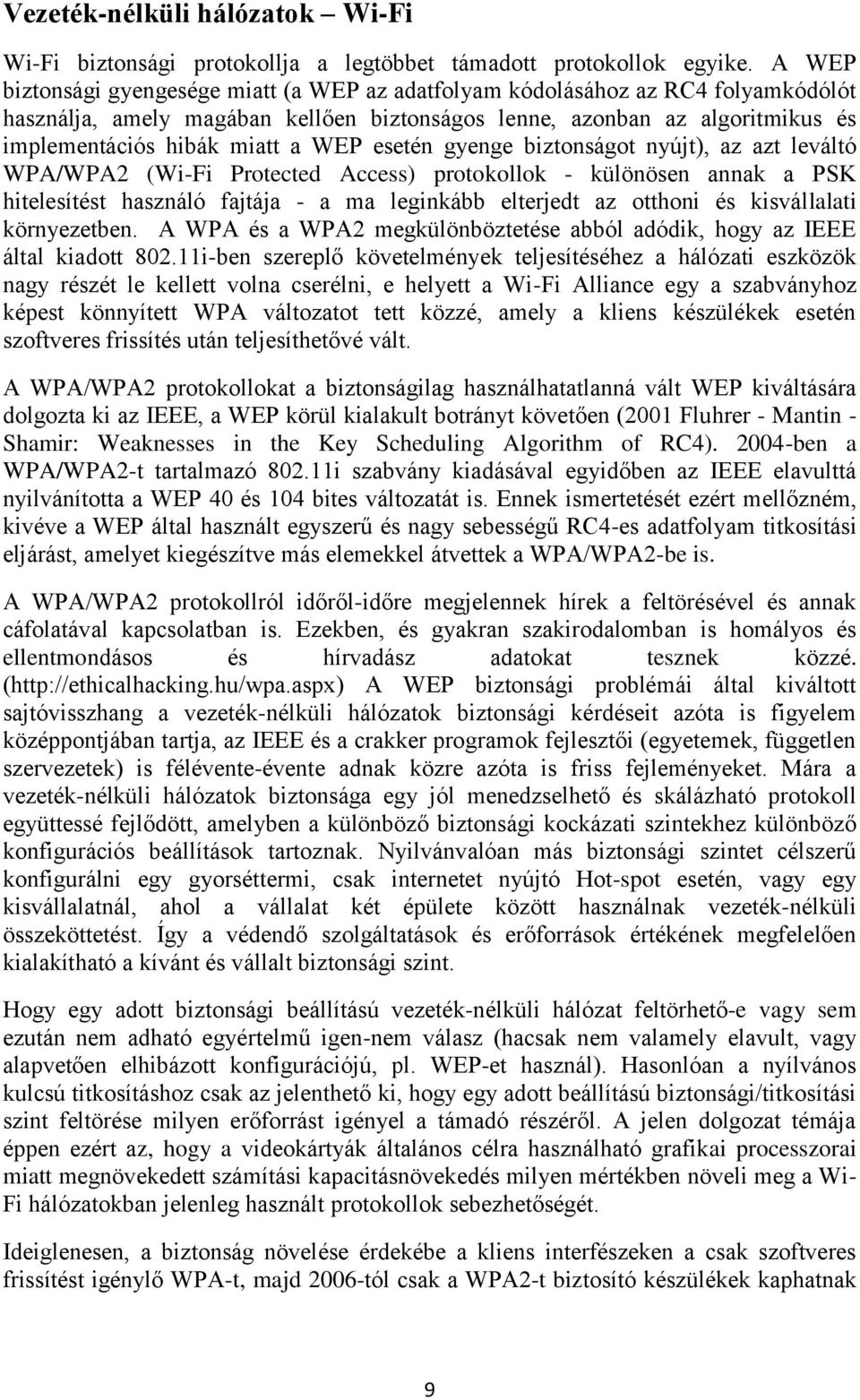 esetén gyenge biztonságot nyújt), az azt leváltó WPA/WPA2 (Wi-Fi Protected Access) protokollok - különösen annak a PSK hitelesítést használó fajtája - a ma leginkább elterjedt az otthoni és