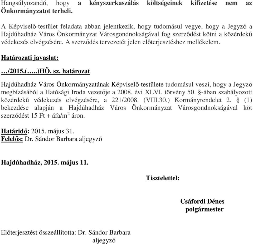 A szerződés tervezetét jelen előterjesztéshez mellékelem. Határozati javaslat: /2015.(..)HÖ. sz. határozat Hajdúhadház Város Önkormányzatának Képviselő-testülete tudomásul veszi, hogy a Jegyző megbízásából a Hatósági Iroda vezetője a 2008.