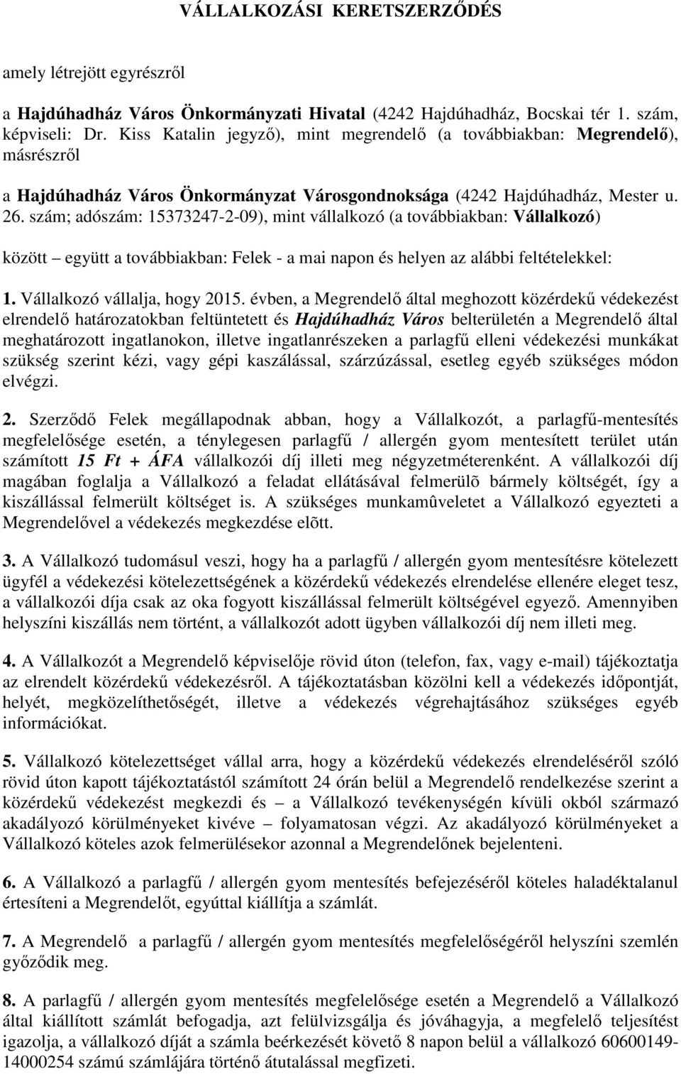 szám; adószám: 15373247-2-09), mint vállalkozó (a továbbiakban: Vállalkozó) között együtt a továbbiakban: Felek - a mai napon és helyen az alábbi feltételekkel: 1. Vállalkozó vállalja, hogy 2015.